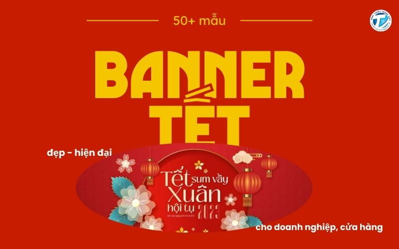 50+ mẫu banner Tết đẹp, hiện đại dùng cho doanh nghiệp, cửa hàng